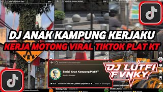 DJ ANAK KAMPUNG KERJAKU KERJA MOTONG PLAT KT VIRAL TIKTOK TERBARU 2026