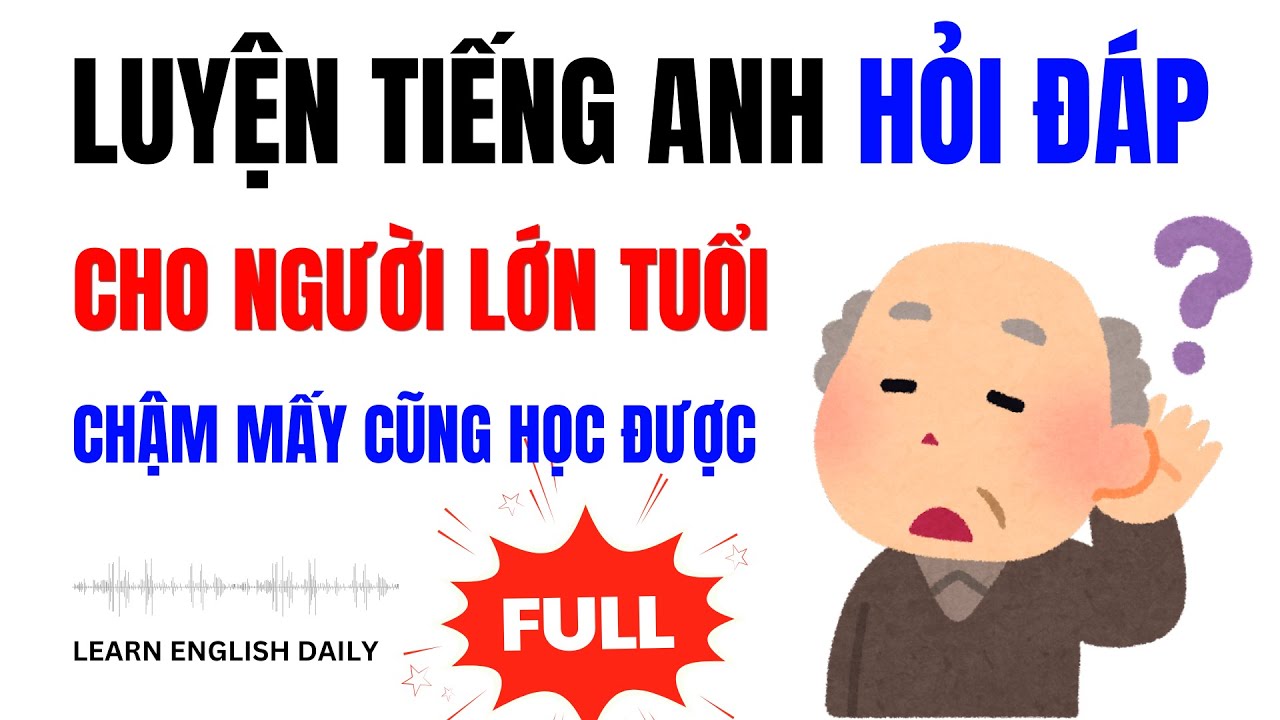 Phương Pháp Luyện Nói Tiếng Anh ở Người Lớn Tuổi giúp Nhớ Lâu | Hỏi - Đáp Hàng Ngày