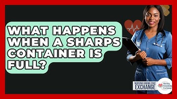 What Happens When A Sharps Container Is Full? - Nursing Knowledge Exchange