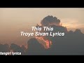 This This || Troye Sivan Lyrics