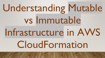 Understanding Mutable vs Immutable Infrastructure in AWS CloudFormation