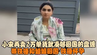 小宋再卖2万单货就凑够回国的盘缠,带铁锤和姐姐回国,铁锤怀孕 #宋铁锤 #宋铁 #跨国婚姻