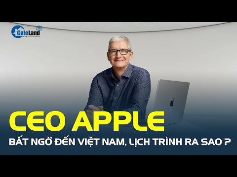 CEO Apple Tim Cook BẤT NGỜ đến Việt Nam, lịch trình ra sao? | CafeLand