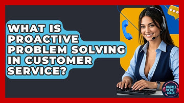 What Is Proactive Problem Solving In Customer Service? - Customer Support Coach