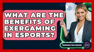 What Are The Benefits Of Exergaming In Esports? - Emerging Tech Insider