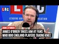 James O'Brien takes aim at fans who boo England players taking knee | LBC