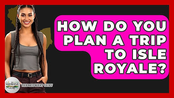 How Do You Plan A Trip To Isle Royale? - The Midwest Guru