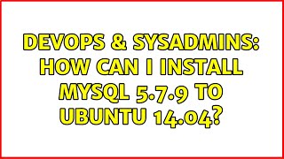 DevOps & SysAdmins: How can I install MySQL 5.7.9 to Ubuntu 14.04? (3 Solutions!!)