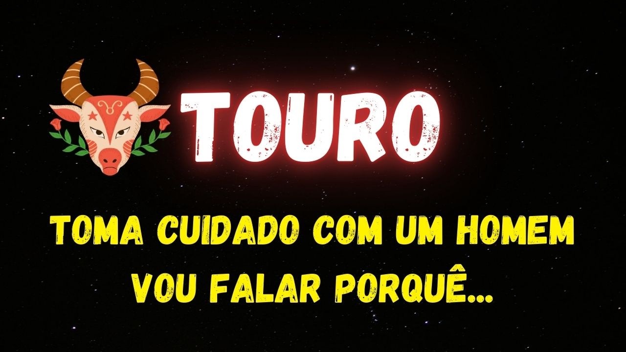 ♉️TOURO🧐TOMA CUIDADO COM UM HOMEM, VOU FALAR PORQUÊ...