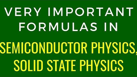Important formulas in Solid State Physics, 👌(Summary at the end of vdo), Semiconductor, Physics