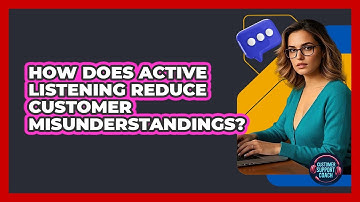 How Does Active Listening Reduce Customer Misunderstandings?