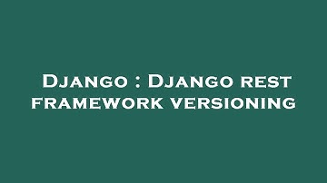 Django : Django rest framework versioning