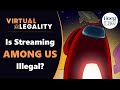 Is Streaming Among Us...Illegal? (VL332)