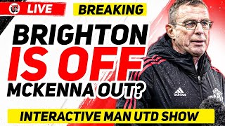 OFFICIAL: Brighton OFF, McKenna Leaving United | Man Utd News