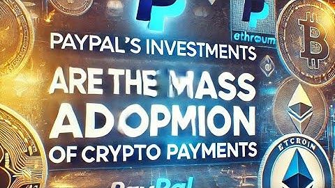 PayPal’s Investments Are Leading The Mass Adoption Of Crypto Payments