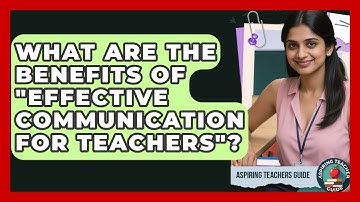 What Are The Benefits Of "effective Communication For Teachers"? - Aspiring Teacher Guide