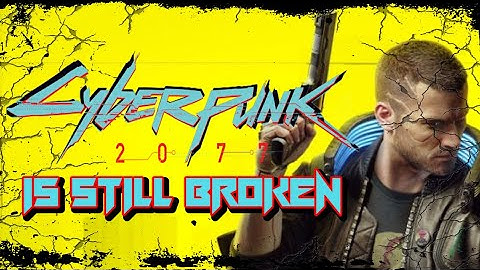 Cyberpunk 2077 Is Still Broken