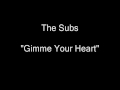 The Subs - Gimme Your Heart [HQ Audio]