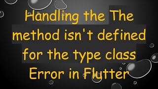 Handling the The method isn't defined for the type class Error in Flutter