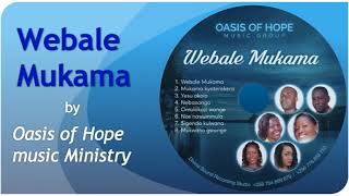 WEBALE MUKAMA by Oasis of Hope music ministry