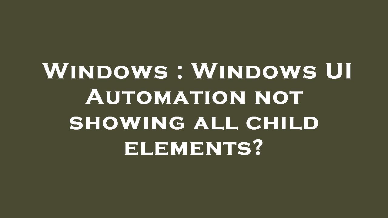 Windows : Windows UI Automation not showing all child elements? - YouTube