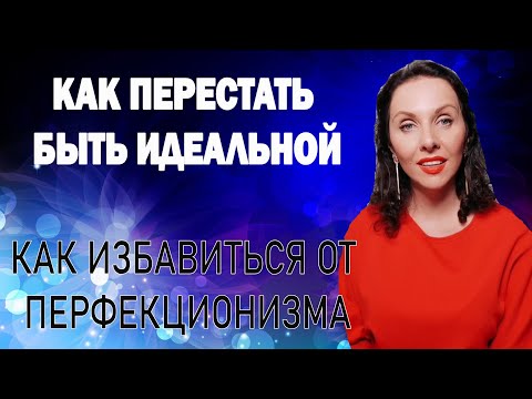 КАК ИЗБАВИТЬСЯ ОТ ПЕРФЕКЦИОНИЗМА. КАК ПЕРЕСТАТЬ БЫТЬ ИДЕАЛЬНОЙ