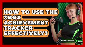 How To Use The Xbox Achievement Tracker Effectively? - Green Button Gaming