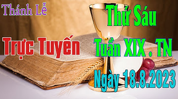 Thánh lễ Trực Tuyến Hôm Nay Thứ Sáu Tuần XIX .TN - Ngày 18/8/2023 Trưc Tiếp Thánh Lễ
