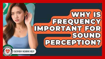 Why Is Frequency Important For Sound Perception? - Everyday Hearing Help