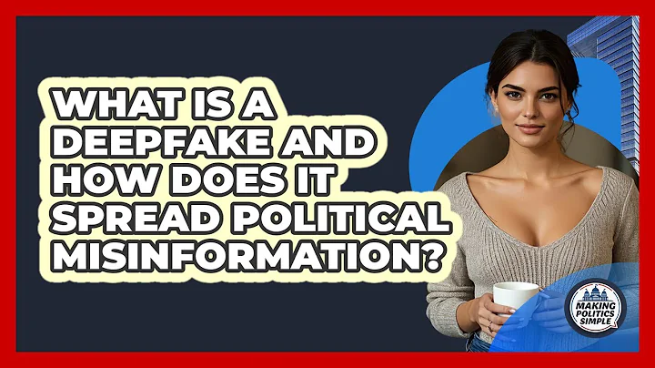 What Is A Deepfake And How Does It Spread Political Misinformation? - Making Politics Simple
