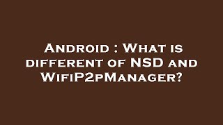 Android : What is different of NSD and WifiP2pManager? Wealth
