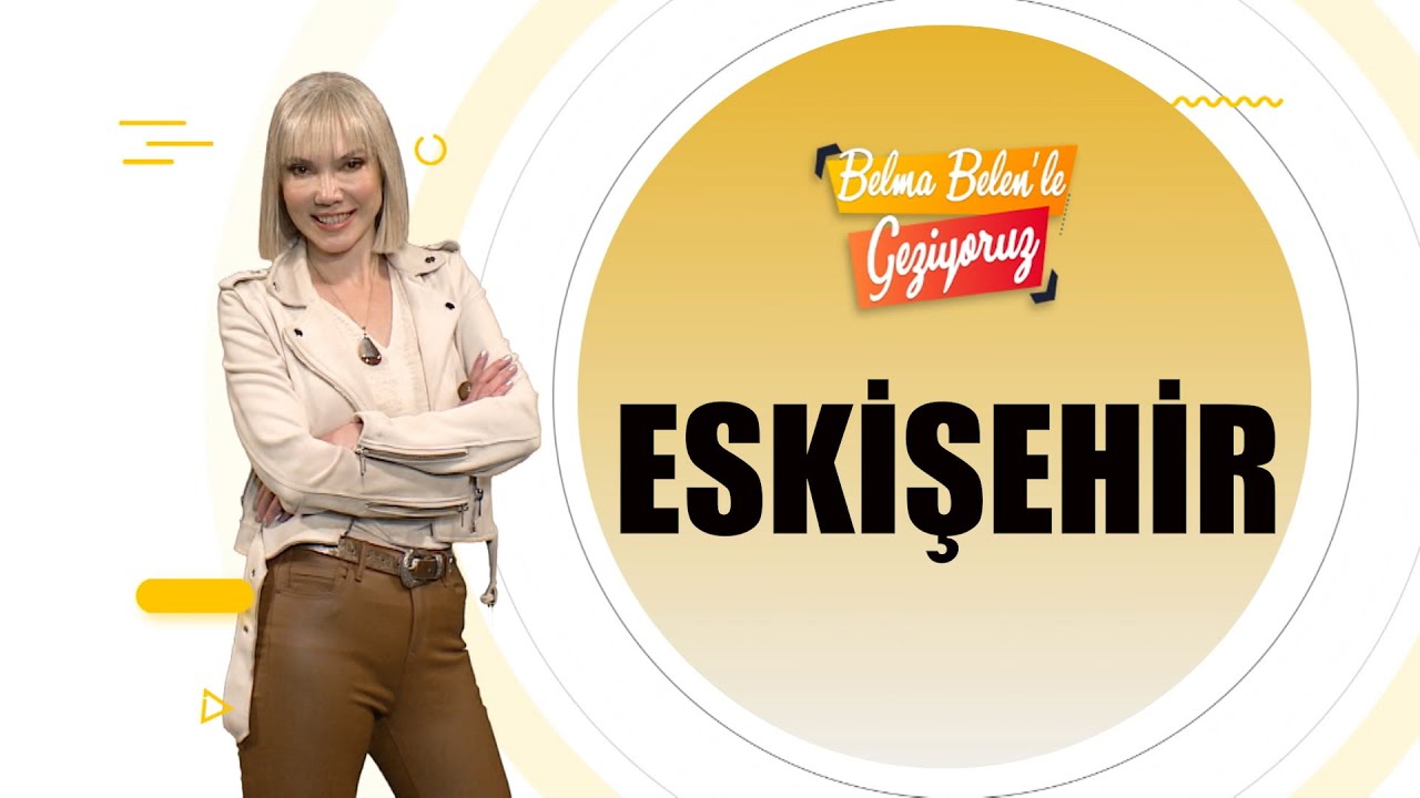 ESKİŞEHİR BÖLÜMÜ - BELMA BELEN'LE GEZİYORUZ