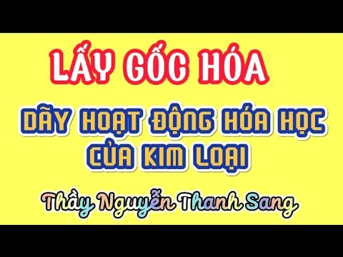 LẤY GỐC HÓA | DÃY HOẠT ĐỘNG HÓA HỌC CỦA KIM LOẠI | Thầy Nguyễn Thanh Sang - youtube