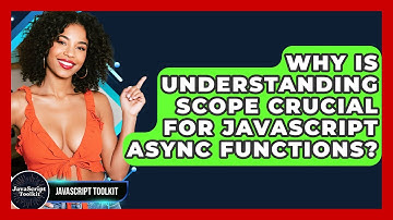 Why Is Understanding Scope Crucial For JavaScript Async Functions? - JavaScript Toolkit