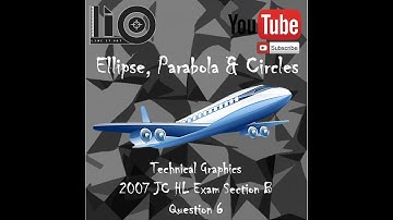 Technical Graphics: JC 2007 HL Exam - Ellipse, Parabola & Circles