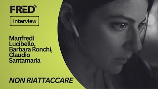 FRED's Interview: Manfredi Lucibello, Barbara Ronchi, Claudio Santamaria - NON RIATTACCARE #tff41