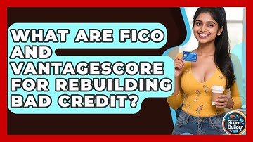 What Are FICO And VantageScore For Rebuilding Bad Credit? - Student Score Builder