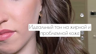 ИДЕАЛЬНЫЙ ТОН НА ЖИРНОЙ И ПРОБЛЕМНОЙ КОЖЕ