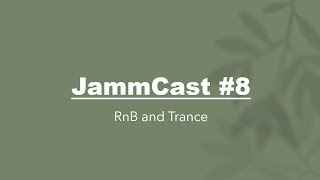 JammCast #8 - RnB and Trance