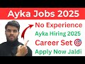 Ayka Hiring 2025 | Ayka Vacancy 2025 | Ayka Recruitment 2025 | Ayka Notification 2025