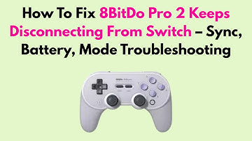 How To Fix 8BitDo Pro 2 Keeps Disconnecting From Switch – Sync, Battery, Mode Troubleshooting