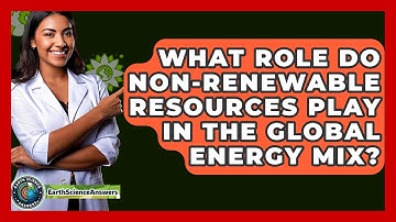 What Role Do Non-Renewable Resources Play in the Global Energy Mix? - Earth Science Answers