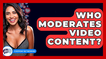 Who Moderates Video Content? - Everyday-Networking