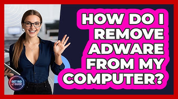 How Do I Remove Adware From My Computer? - Get Rid Of Guide