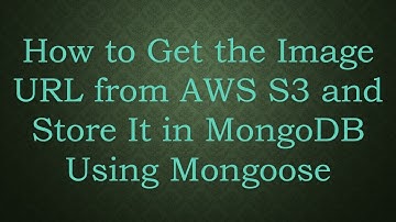 How to Get the Image URL from AWS S3 and Store It in MongoDB Using Mongoose