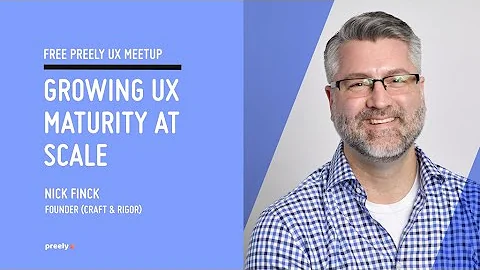 Preely Meetup: "Growing UX Maturity at Scale" with...