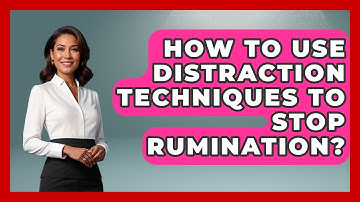 How To Use Distraction Techniques To Stop Rumination? - Cognitive Therapy Hub