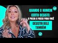 O Passo a Passo para Você Desistir do HOMEM CERTO