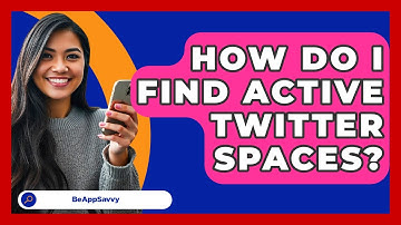 How Do I Find Active Twitter Spaces? - Be App Savvy