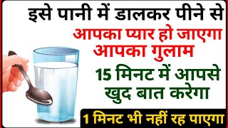 सिर्फ 1 बार इसे पी लो आपका प्यार ज़िन्दगी भर के लिए आपके पास आजाएगा | 15 मिनट में बेचैन हो जाएगा